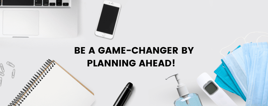 A flat lay image featuring a laptop, smartphone, paper clips, notebook, pen, sanitizer, digital watch, and face masks. In the center, the text reads Be a game-changer by planning ahead!.